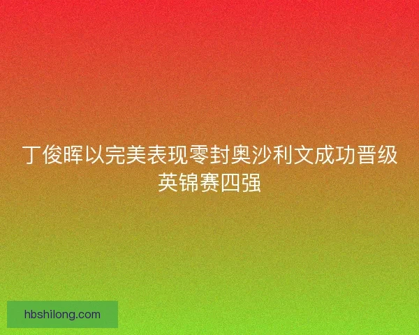丁俊晖以完美表现零封奥沙利文成功晋级英锦赛四强